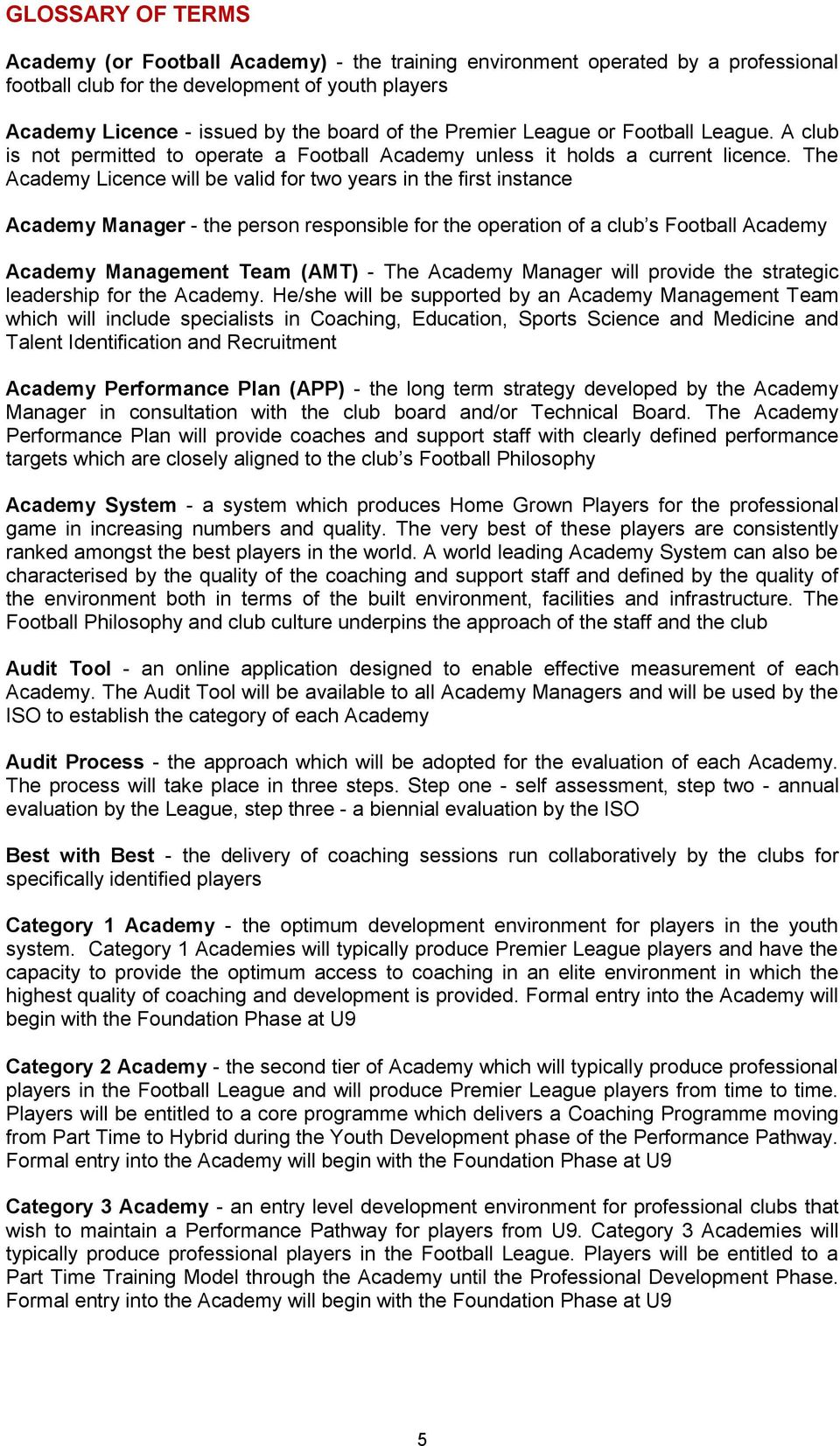 The Academy Licence will be valid for two years in the first instance Academy Manager - the person responsible for the operation of a club s Football Academy Academy Management Team (AMT) - The