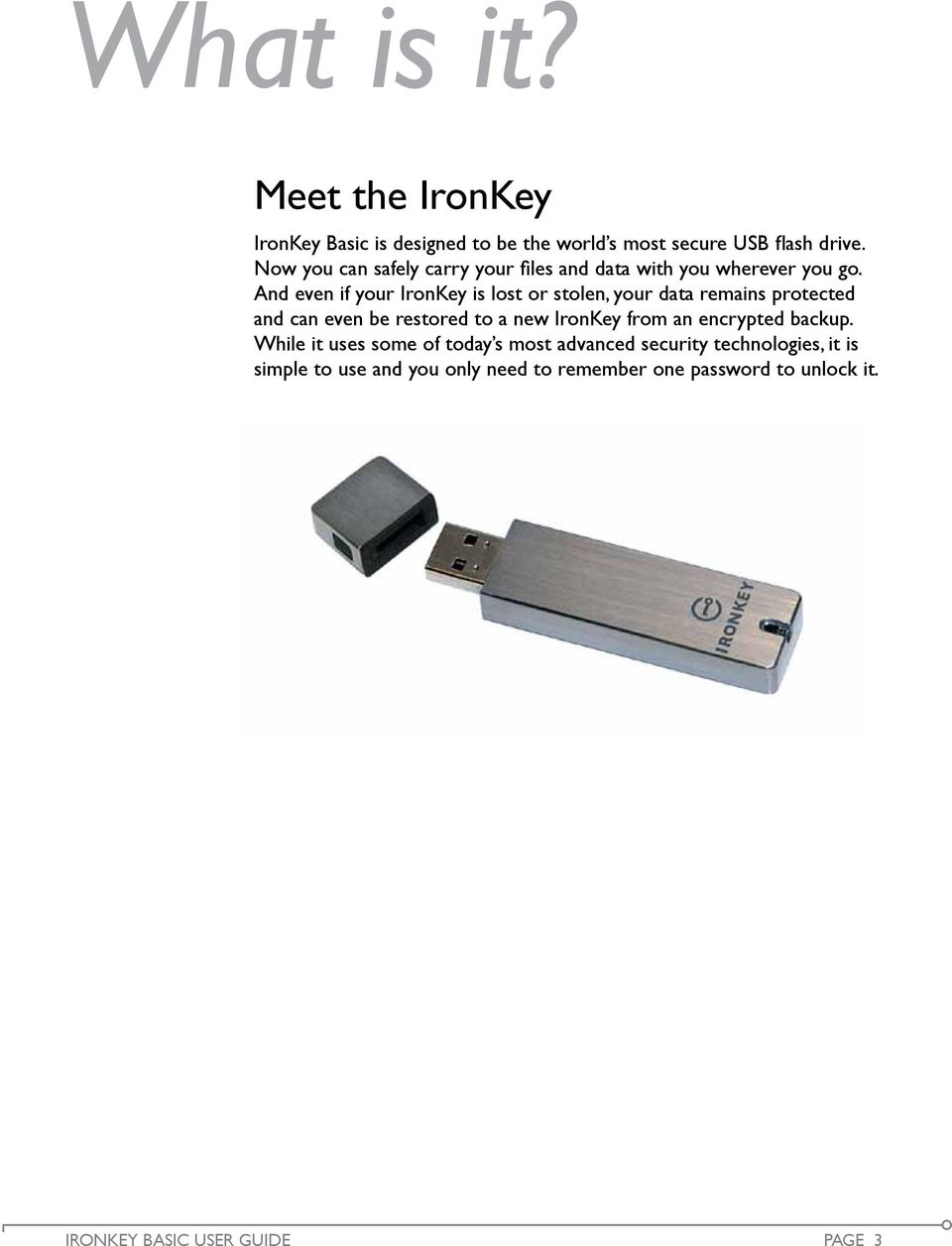 And even if your IronKey is lost or stolen, your data remains protected and can even be restored to a new IronKey