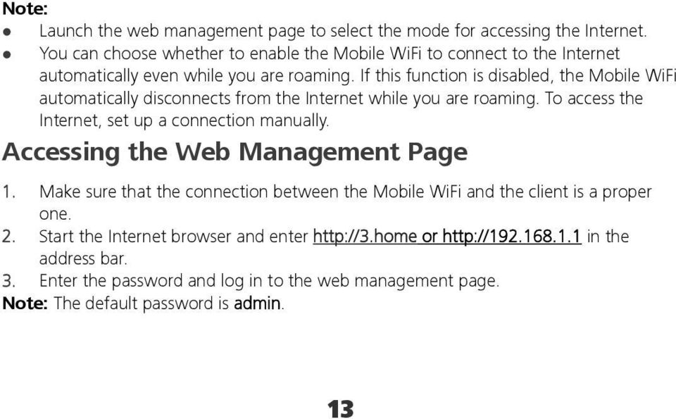 If this function is disabled, the Mobile WiFi automatically disconnects from the Internet while you are roaming. To access the Internet, set up a connection manually.