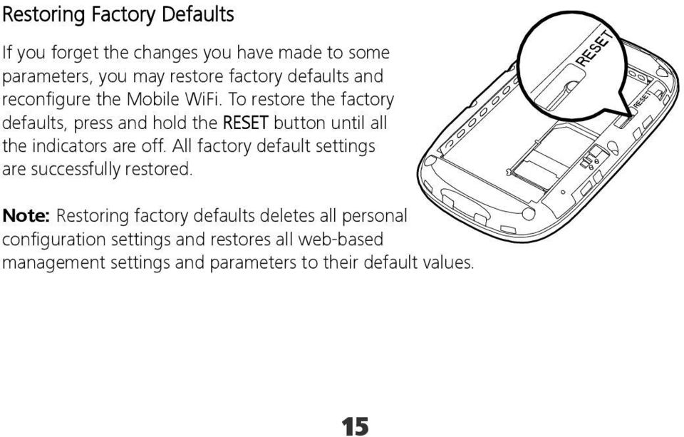 To restore the factory defaults, press and hold the RESET button until all the indicators are off.