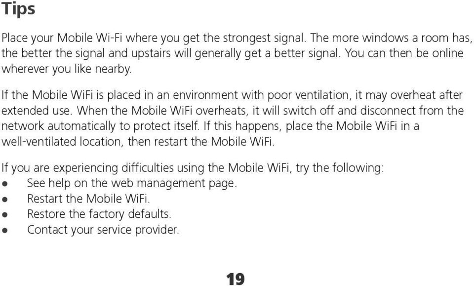 When the Mobile WiFi overheats, it will switch off and disconnect from the network automatically to protect itself.
