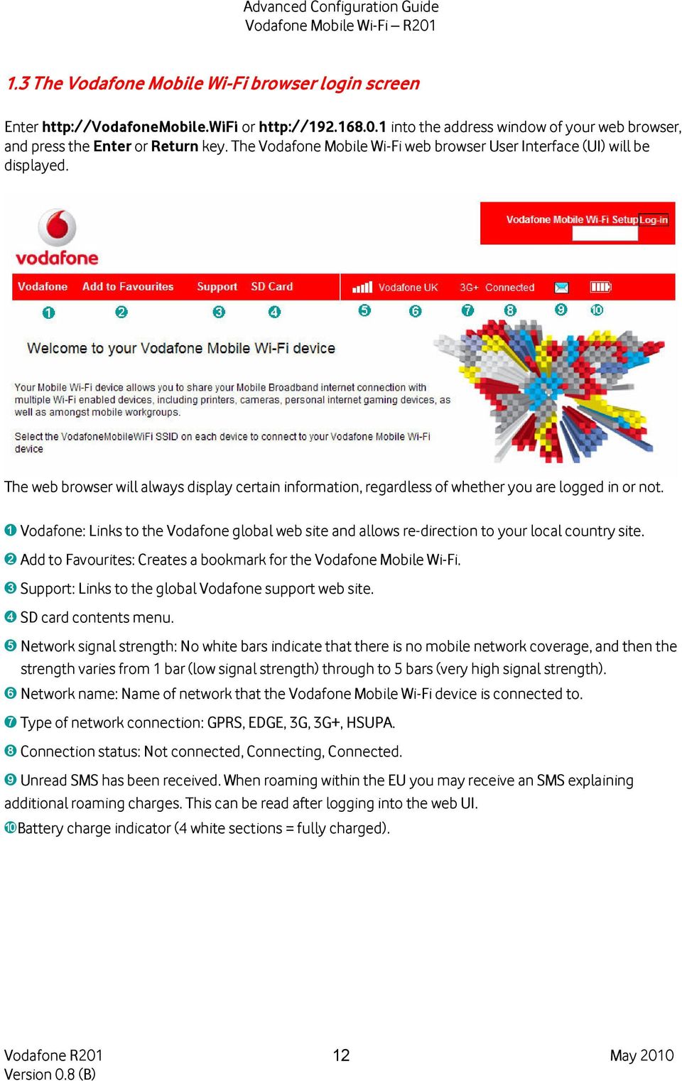 ➊ Vodafone: Links to the Vodafone global web site and allows re-direction to your local country site. ➋ Add to Favourites: Creates a bookmark for the Vodafone Mobile Wi-Fi.