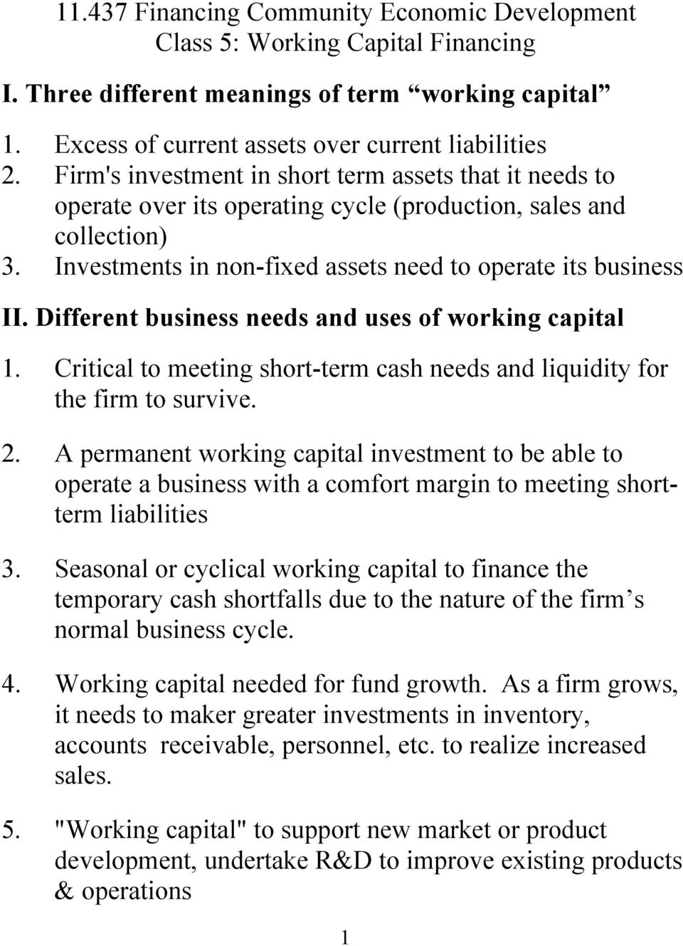 Different business needs and uses of working capital 1. Critical to meeting short-term cash needs and liquidity for the firm to survive. 2.
