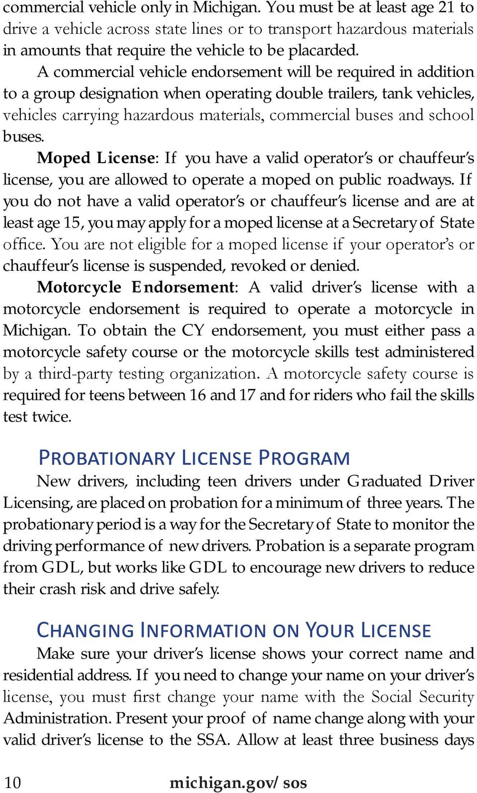 buses. Moped License: If you have a valid operator s or chauffeur s license, you are allowed to operate a moped on public roadways.