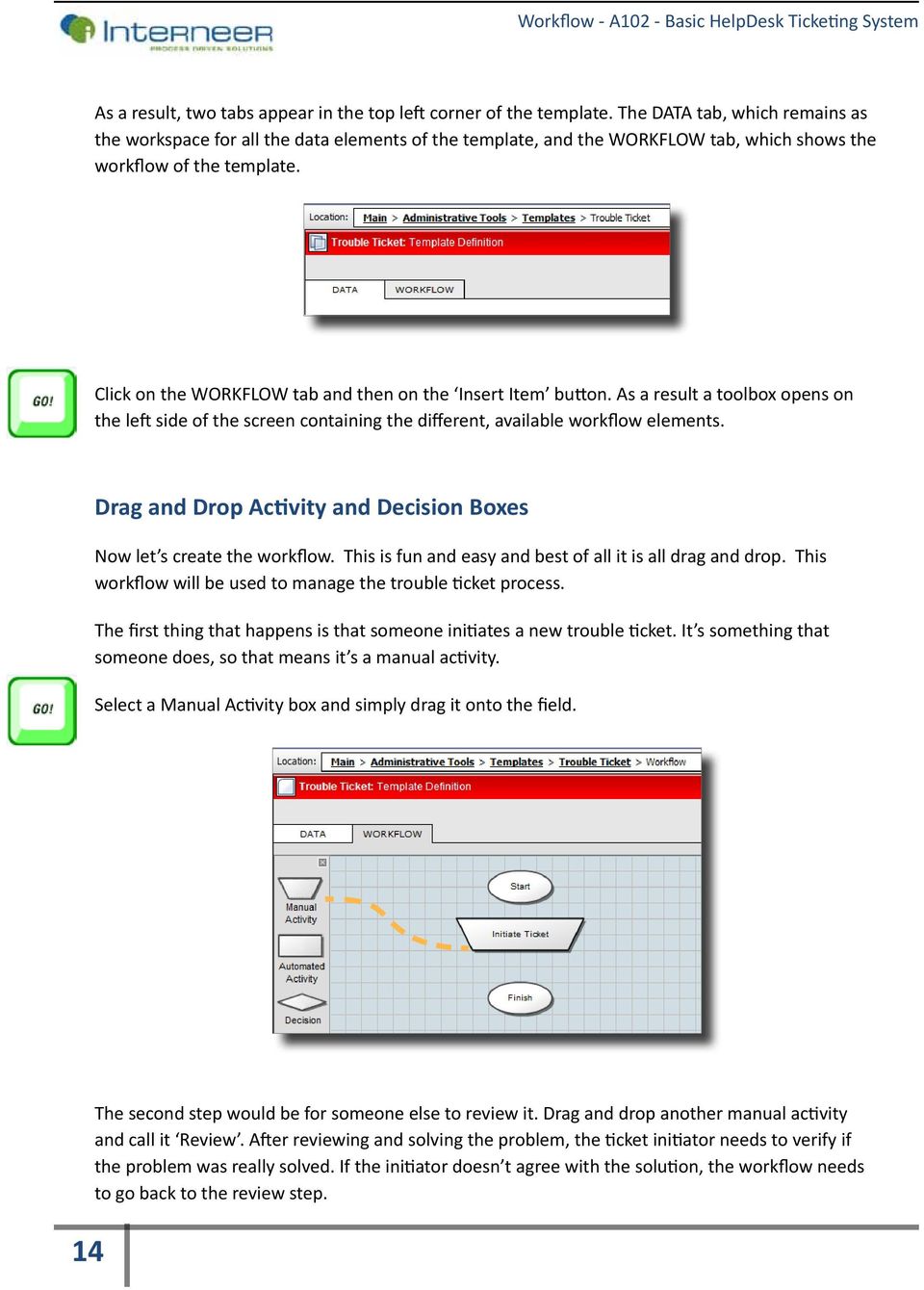 Click on the WORKFLOW tab and then on the Insert Item button. As a result a toolbox opens on the left side of the screen containing the different, available workflow elements.