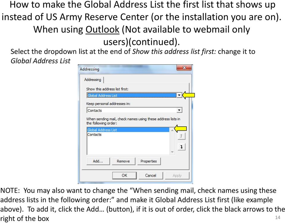 Select the dropdown list at the end of Show this address list first: change it to Global Address List NOTE: You may also want to change the When