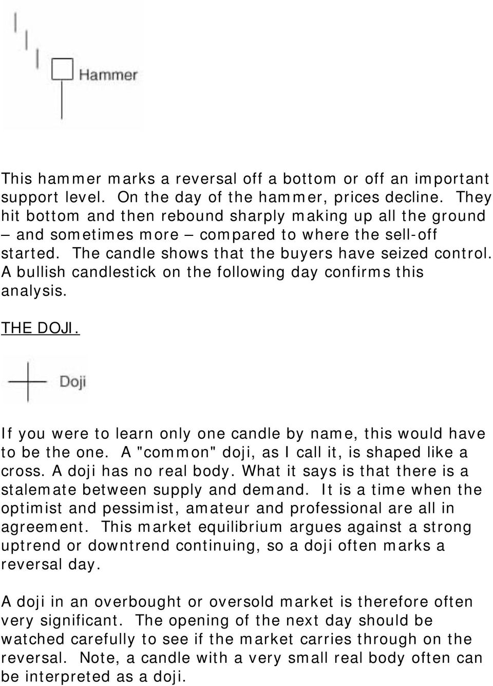 A bullish candlestick on the following day confirms this analysis. THE DOJI. If you were to learn only one candle by name, this would have to be the one.