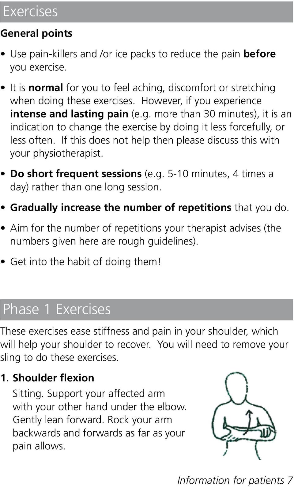 If this does not help then please discuss this with your physiotherapist. Do short frequent sessions (e.g. 5-10 minutes, 4 times a day) rather than one long session.