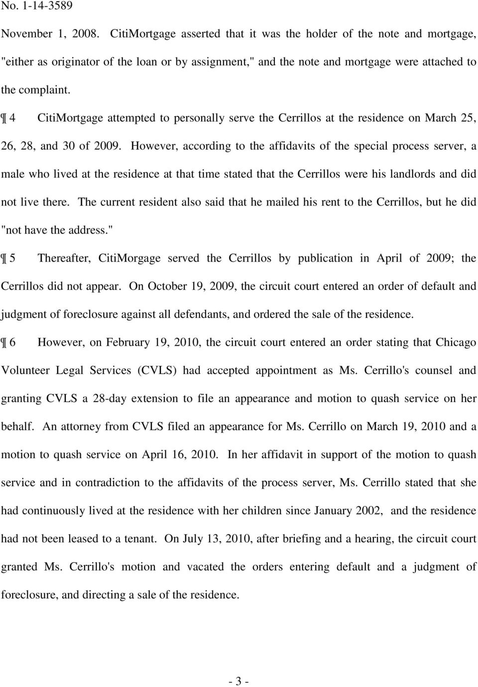 However, according to the affidavits of the special process server, a male who lived at the residence at that time stated that the Cerrillos were his landlords and did not live there.