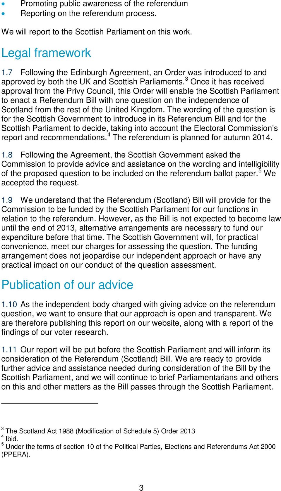 3 Once it has received approval from the Privy Council, this Order will enable the Scottish Parliament to enact a Referendum Bill with one question on the independence of Scotland from the rest of