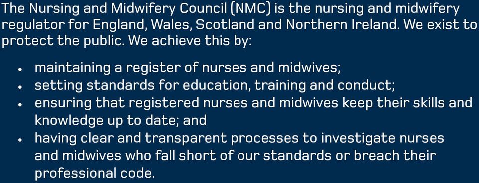 We achieve this by: maintaining a register of nurses and midwives; setting standards for education, training and conduct;