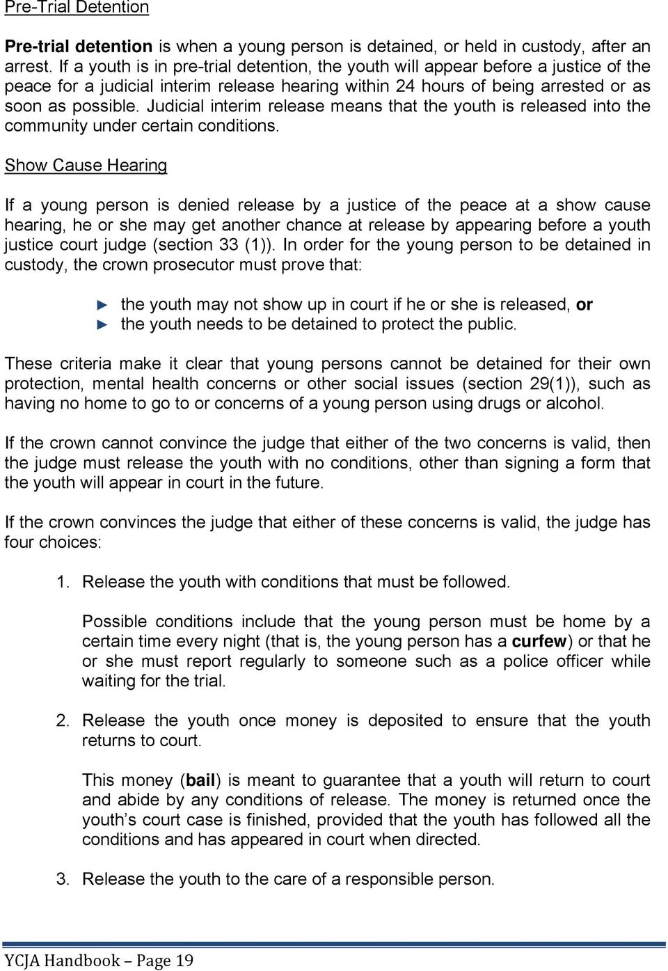 Judicial interim release means that the youth is released into the community under certain conditions.