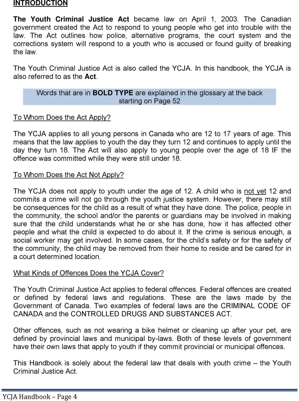 The Youth Criminal Justice Act is also called the YCJA. In this handbook, the YCJA is also referred to as the Act.