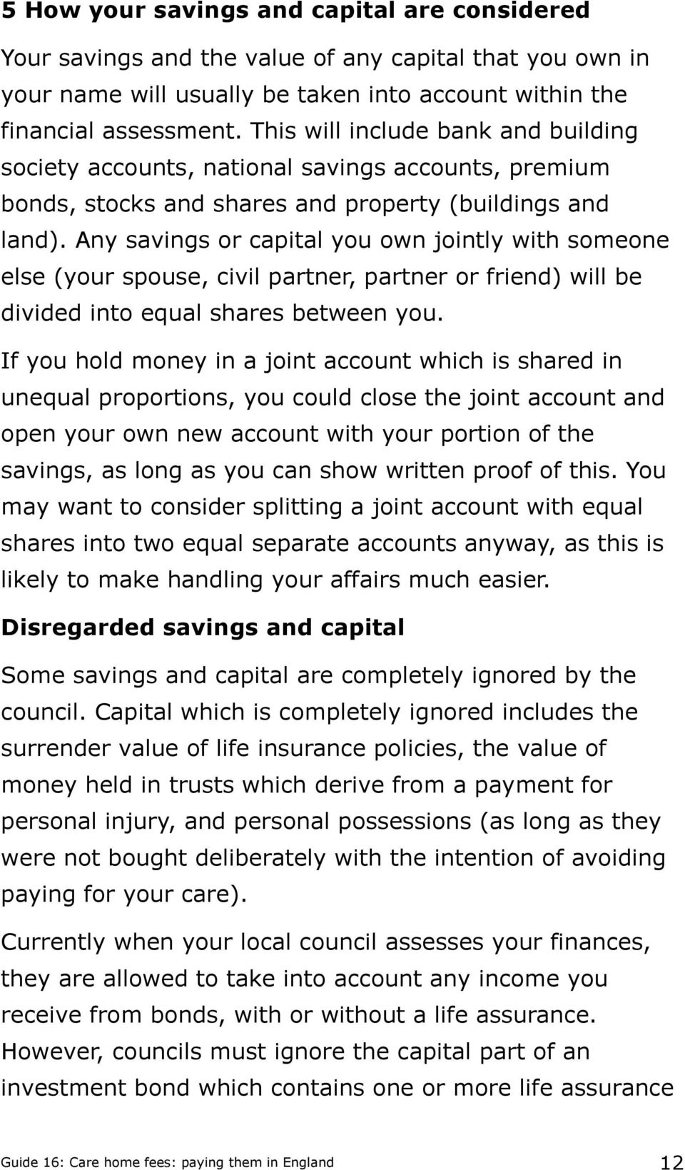 Any savings or capital you own jointly with someone else (your spouse, civil partner, partner or friend) will be divided into equal shares between you.