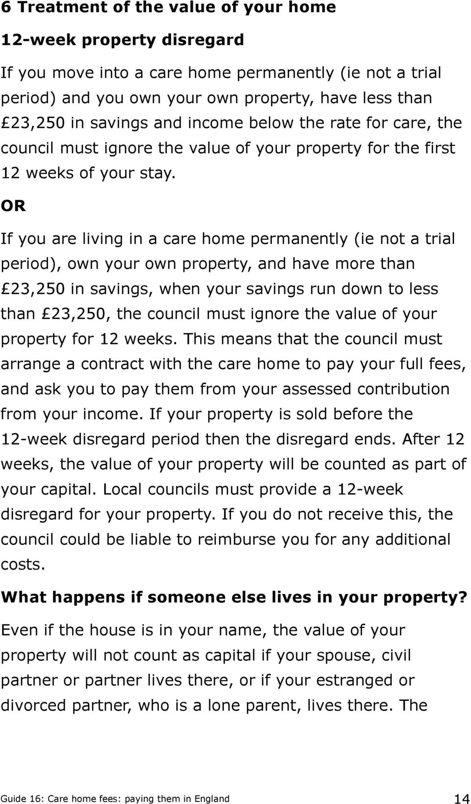 OR If you are living in a care home permanently (ie not a trial period), own your own property, and have more than 23,250 in savings, when your savings run down to less than 23,250, the council must