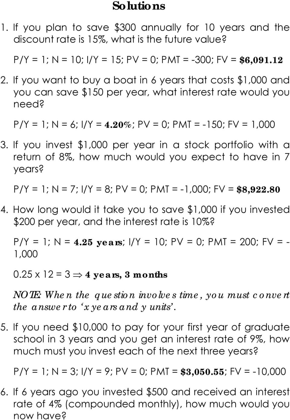 If you invest $1,000 per year in a stock portfolio with a return of 8%, how much would you expect to have in 7 years? P/Y = 1; N = 7; I/Y = 8; PV = 0; PMT = -1,000; FV = $8,922.80 4.