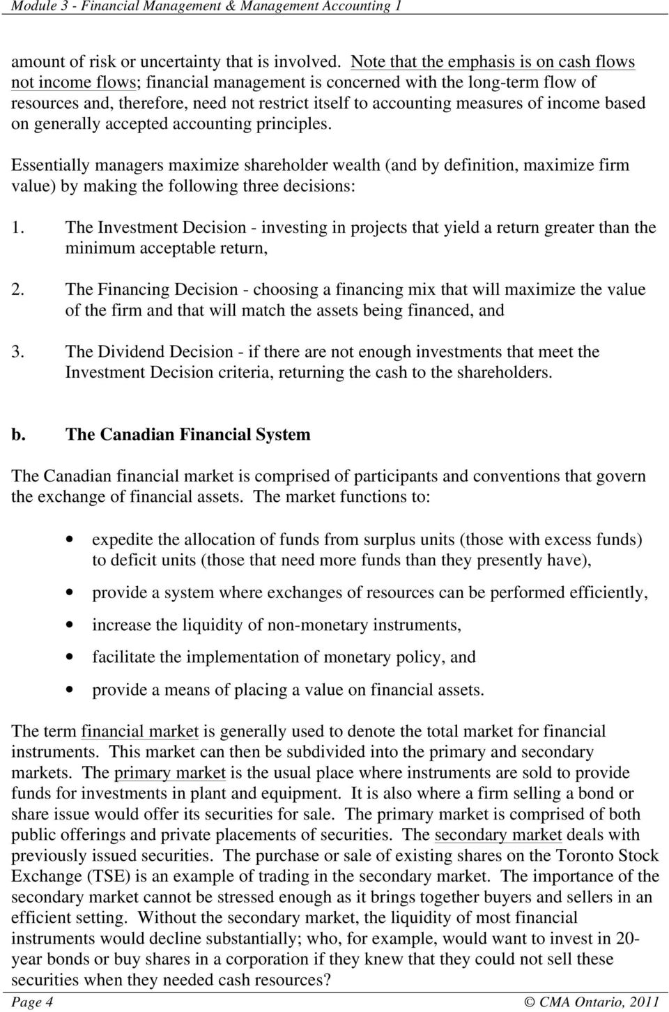 income based on generally accepted accounting principles. Essentially managers maximize shareholder wealth (and by definition, maximize firm value) by making the following three decisions: 1.