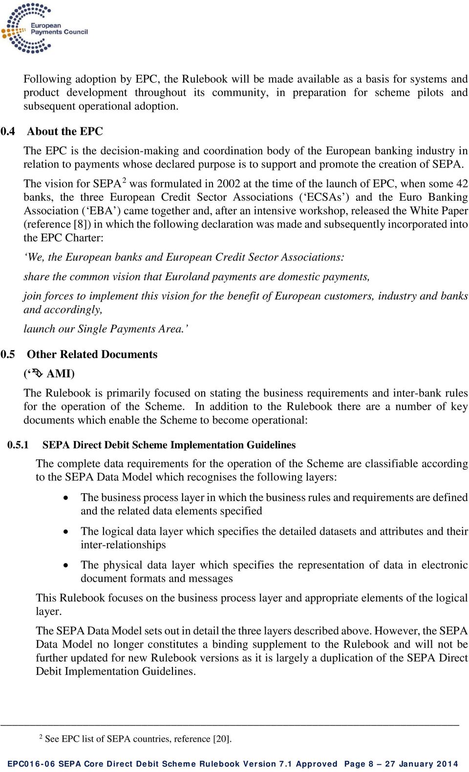 4 About the EPC The EPC is the decision-making and coordination body of the European banking industry in relation to payments whose declared purpose is to support and promote the creation of SEPA.