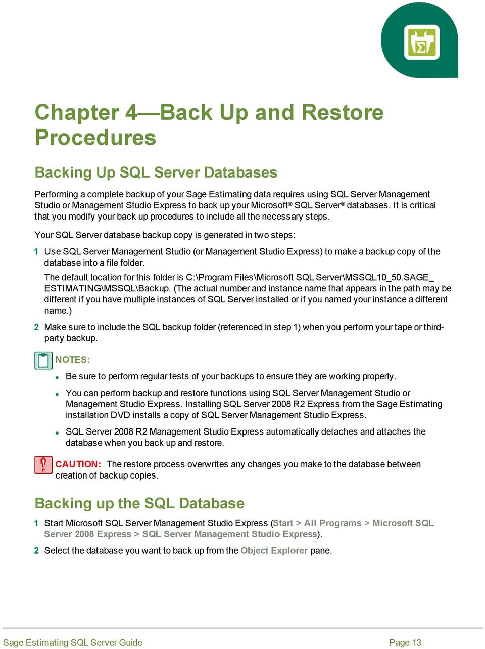 Your SQL Server database backup copy is generated in two steps: 1 Use SQL Server Management Studio (or Management Studio Express) to make a backup copy of the database into a file folder.