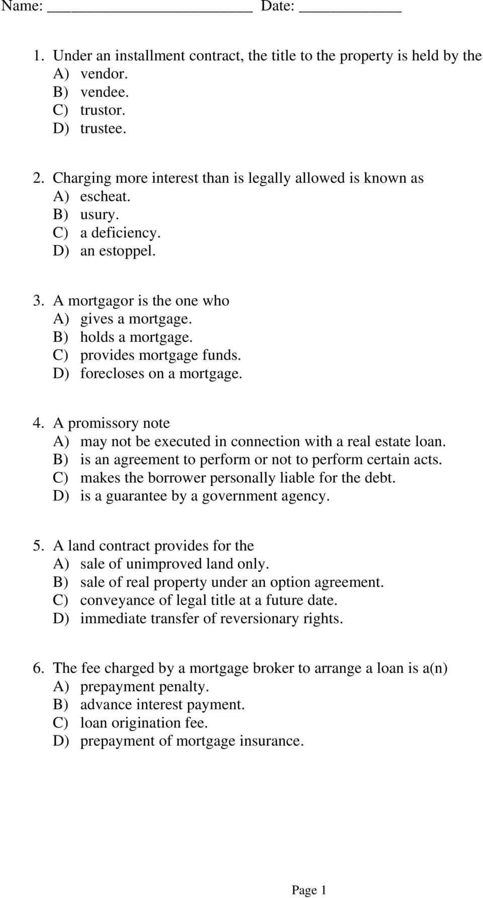 C) provides mortgage funds. D) forecloses on a mortgage. 4. A promissory note A) may not be executed in connection with a real estate loan.