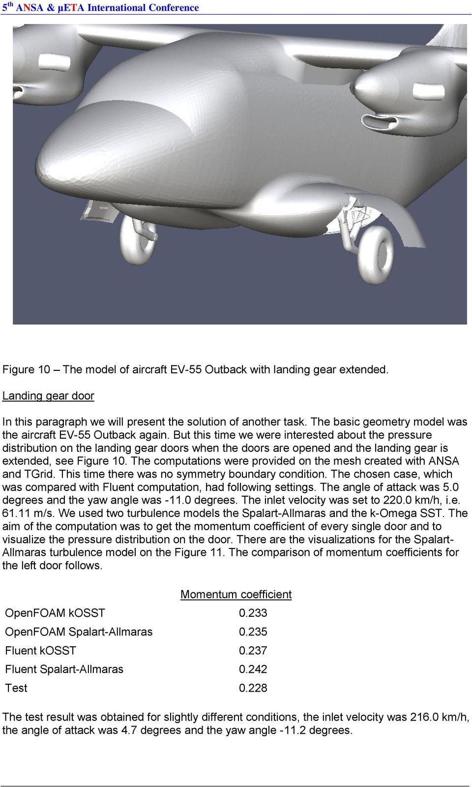 But this time we were interested about the pressure distribution on the landing gear doors when the doors are opened and the landing gear is extended, see Figure 10.