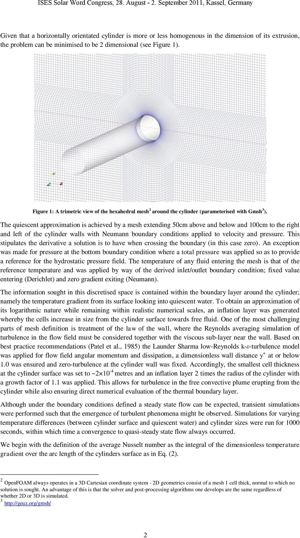 The quiescent approximation is achieved by a mesh extending 50cm above and below and 100cm to the right and left of the cylinder walls with Neumann boundary conditions applied to velocity and