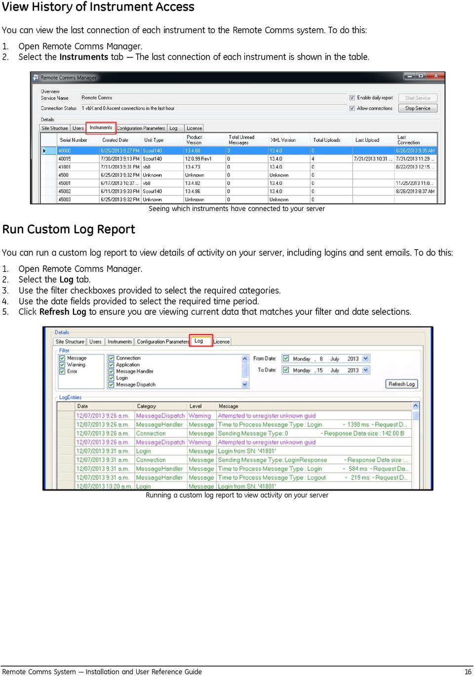 Run Custom Log Report Seeing which instruments have connected to your server You can run a custom log report to view details of activity on your server, including logins and sent emails.