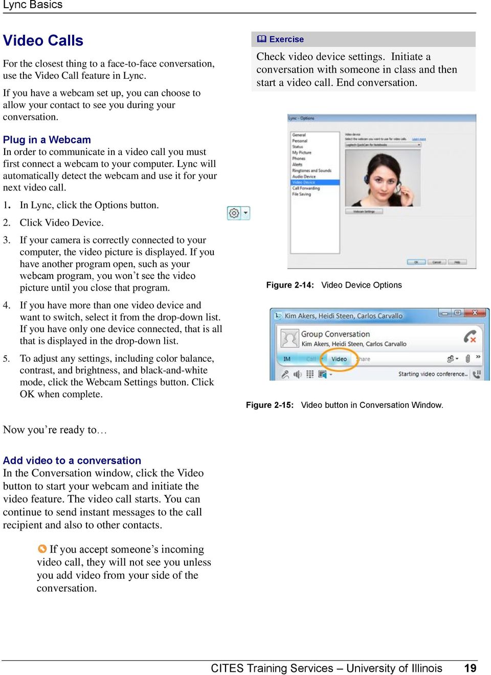 Plug in a Webcam In order to communicate in a video call you must first connect a webcam to your computer. Lync will automatically detect the webcam and use it for your next video call. 1.