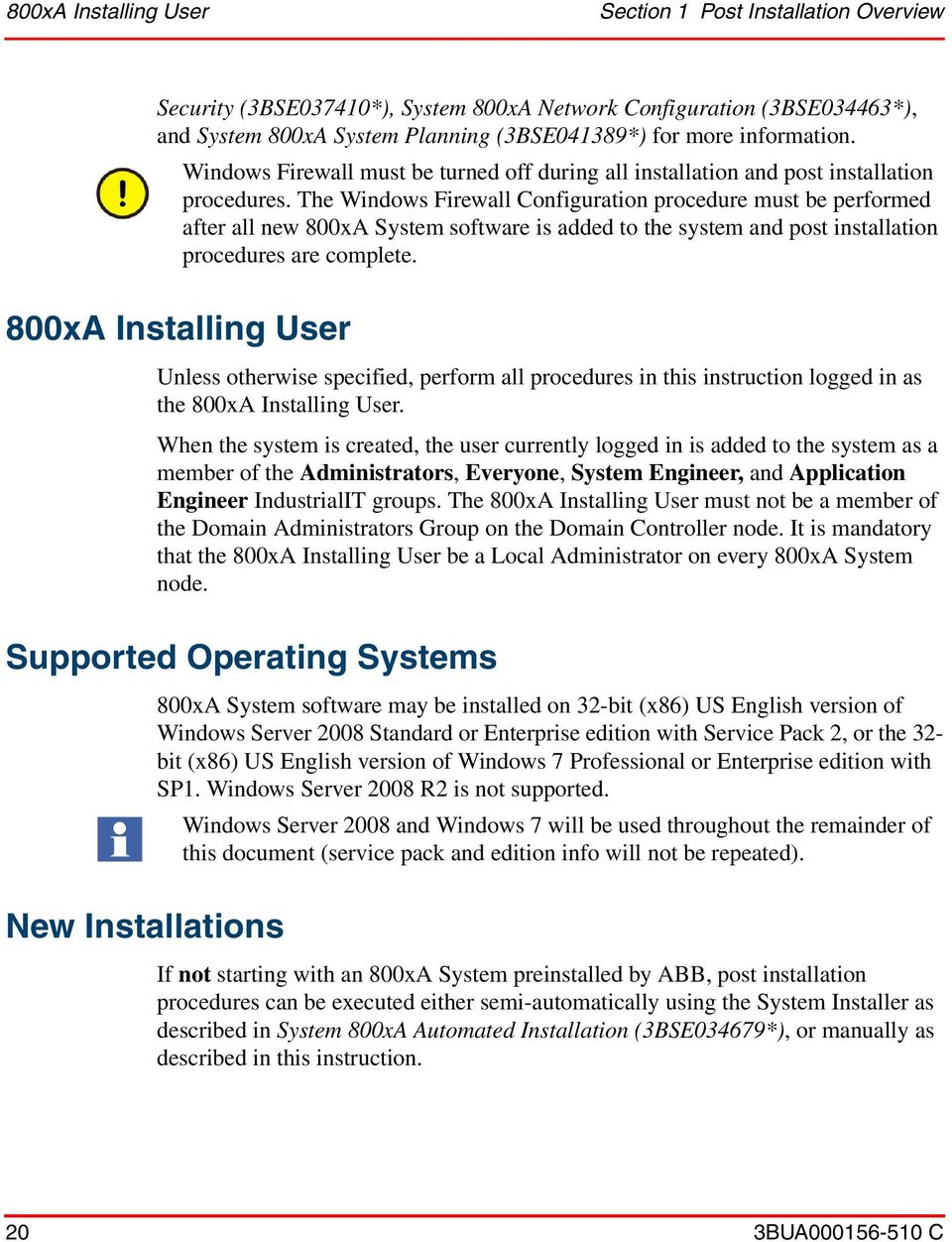 The Windows Firewall Configuration procedure must be performed after all new 800xA System software is added to the system and post installation procedures are complete.