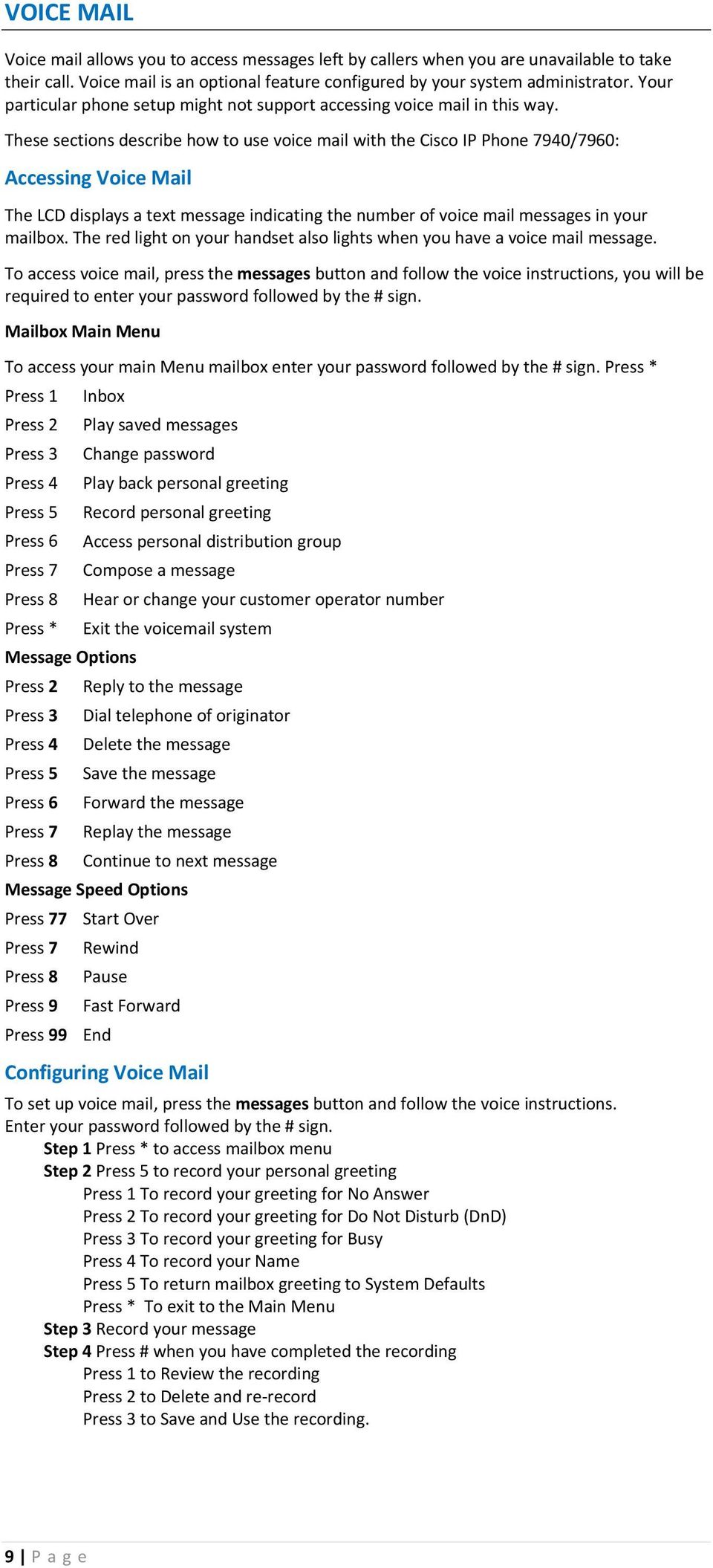 These sections describe how to use voice mail with the Cisco IP Phone 7940/7960: Accessing Voice Mail The LCD displays a text message indicating the number of voice mail messages in your mailbox.