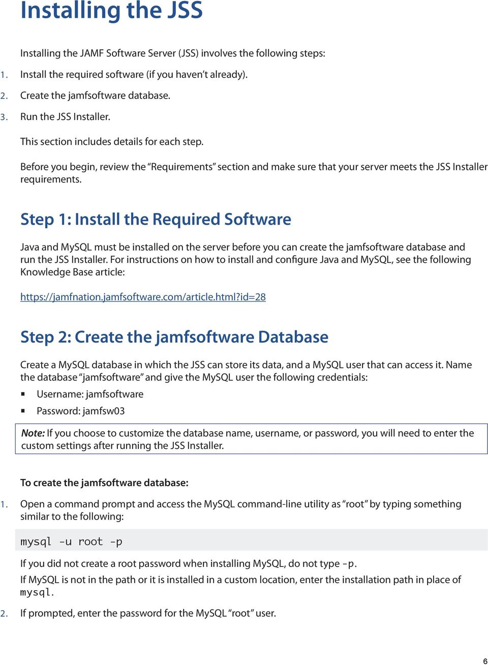Step 1: Install the Required Software Java and MySQL must be installed on the server before you can create the jamfsoftware database and run the JSS Installer.