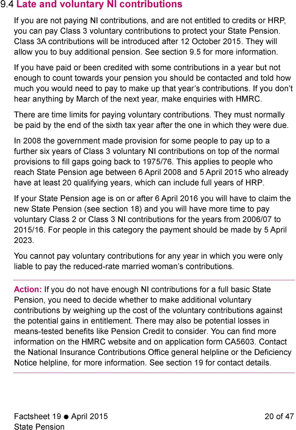 If you have paid or been credited with some contributions in a year but not enough to count towards your pension you should be contacted and told how much you would need to pay to make up that year s