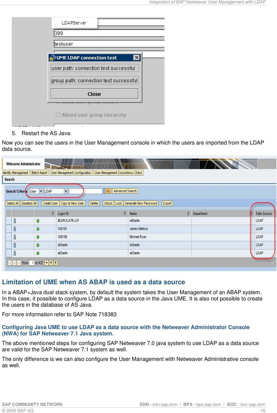 In this case, it possible to configure LDAP as a data source in the Java UME. It is also not possible to create the users in the database of AS Java.