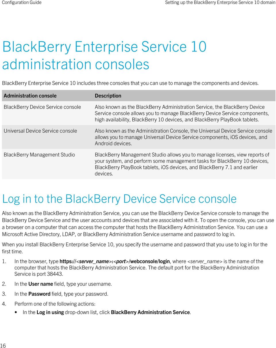 Administration console BlackBerry Device Service console Universal Device Service console BlackBerry Management Studio Description Also known as the BlackBerry Administration Service, the BlackBerry