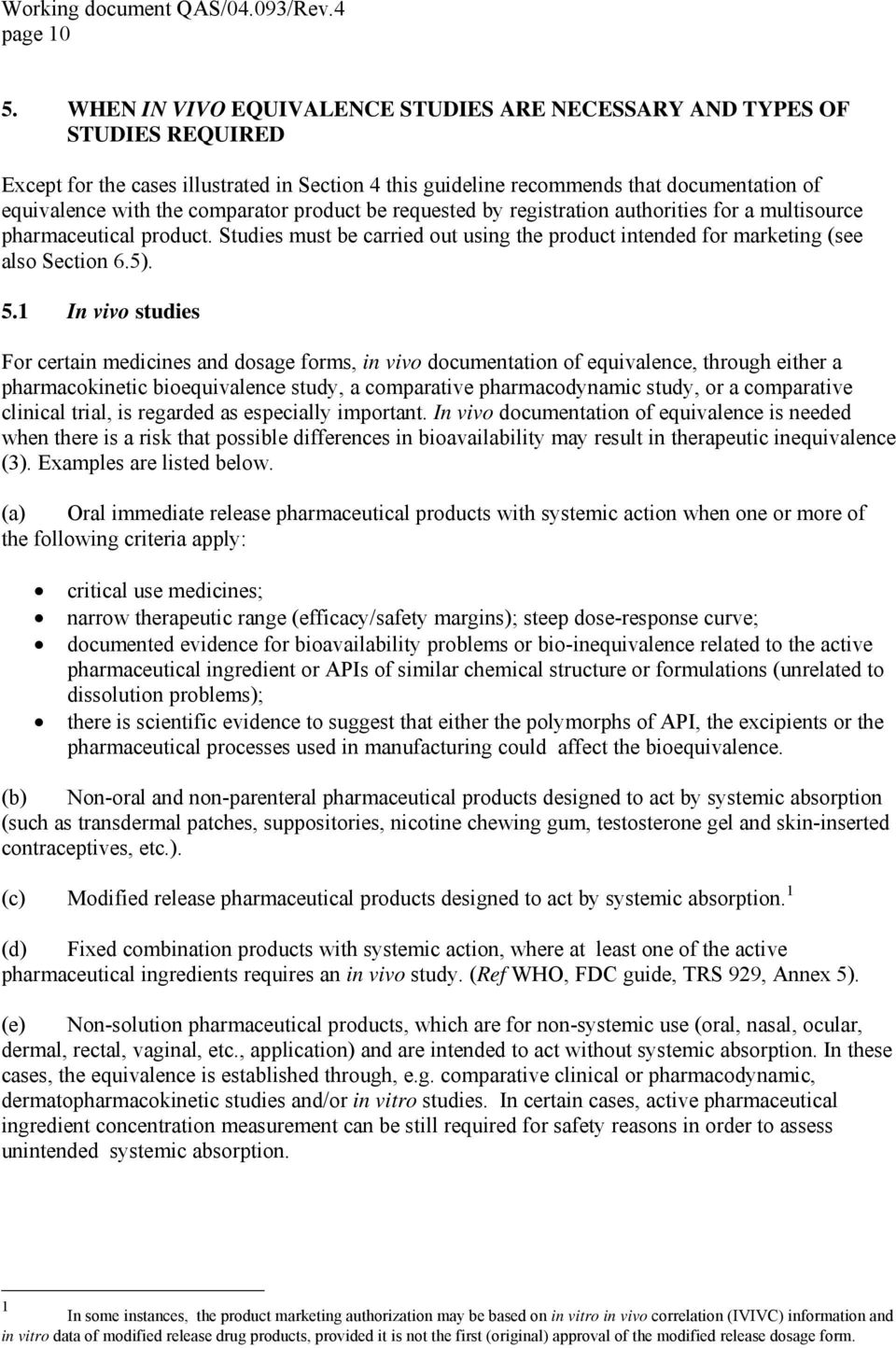 comparator product be requested by registration authorities for a multisource pharmaceutical product. Studies must be carried out using the product intended for marketing (see also Section 6.5). 5.