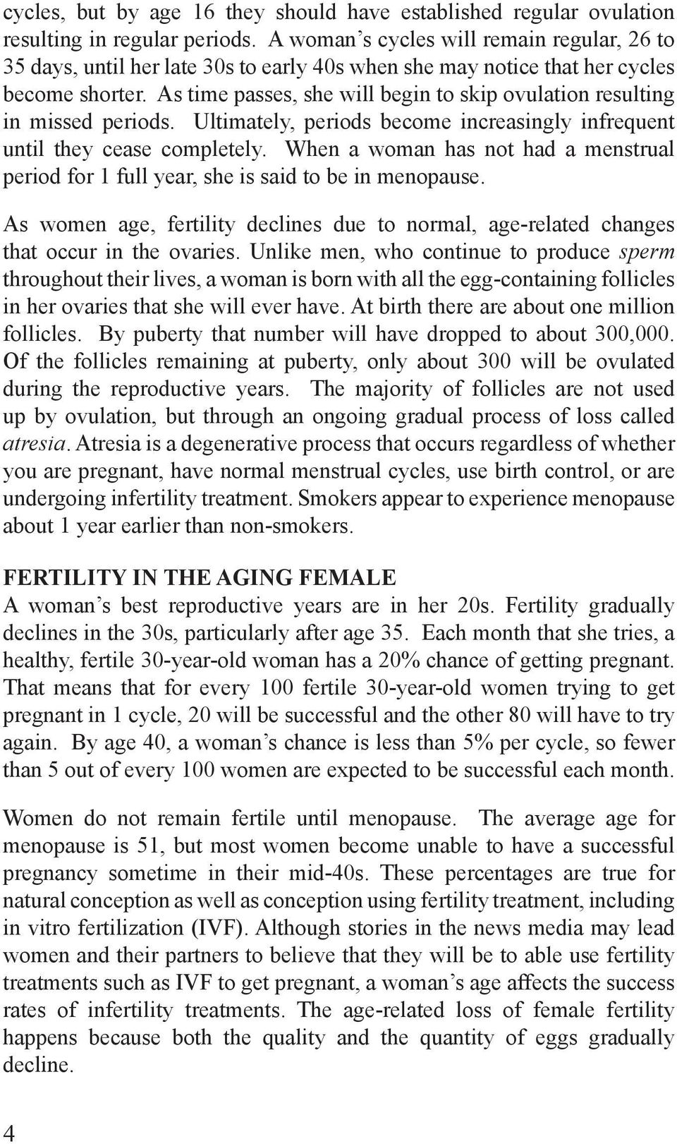As time passes, she will begin to skip ovulation resulting in missed periods. Ultimately, periods become increasingly infrequent until they cease completely.