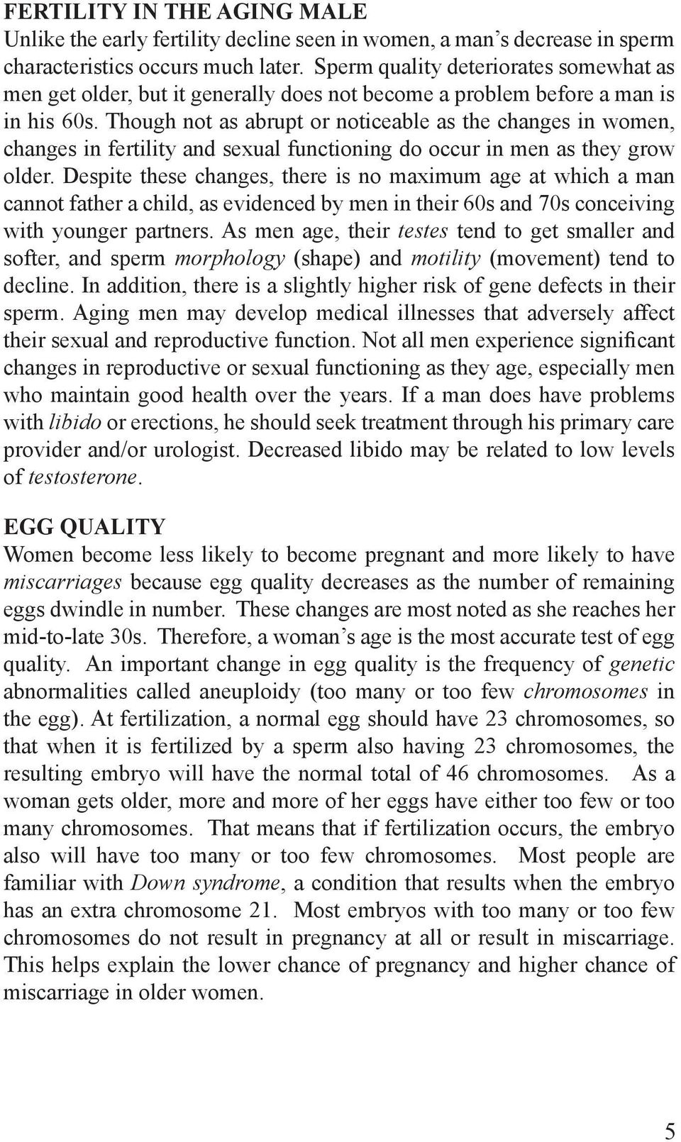 Though not as abrupt or noticeable as the changes in women, changes in fertility and sexual functioning do occur in men as they grow older.
