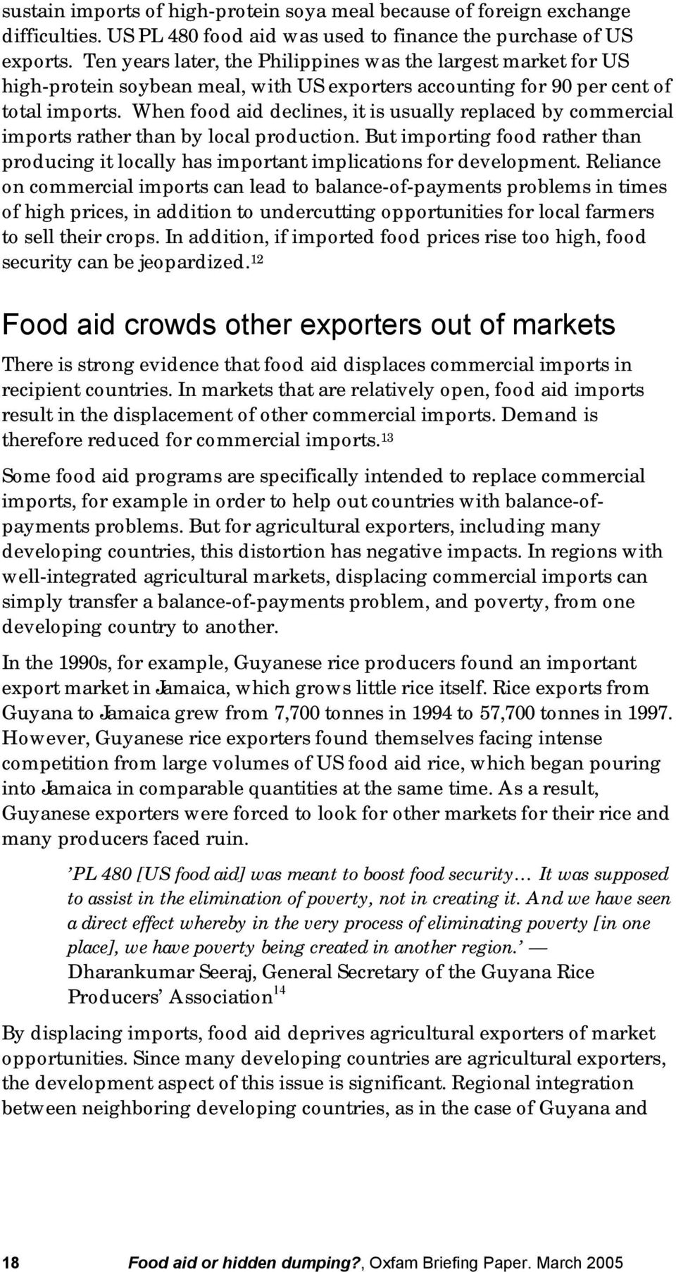 When food aid declines, it is usually replaced by commercial imports rather than by local production. But importing food rather than producing it locally has important implications for development.