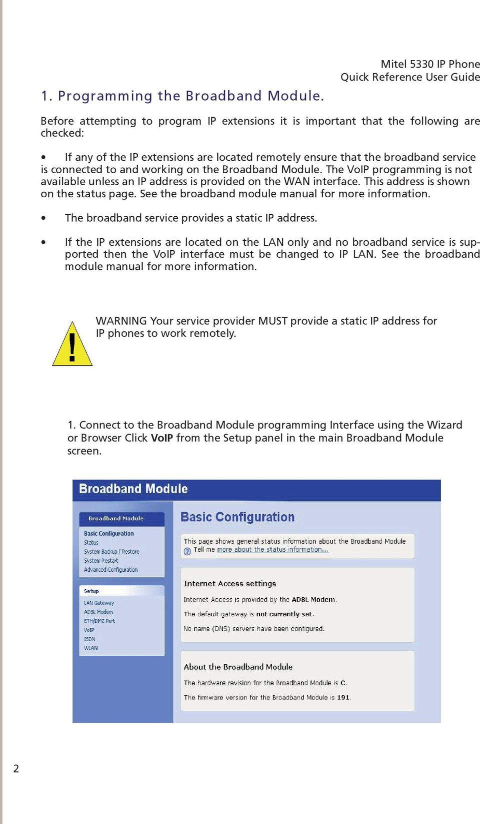 connected to and working on the Broadband Module. The VoIP programming is not available unless an IP address is provided on the WAN interface. This address is shown on the status page.