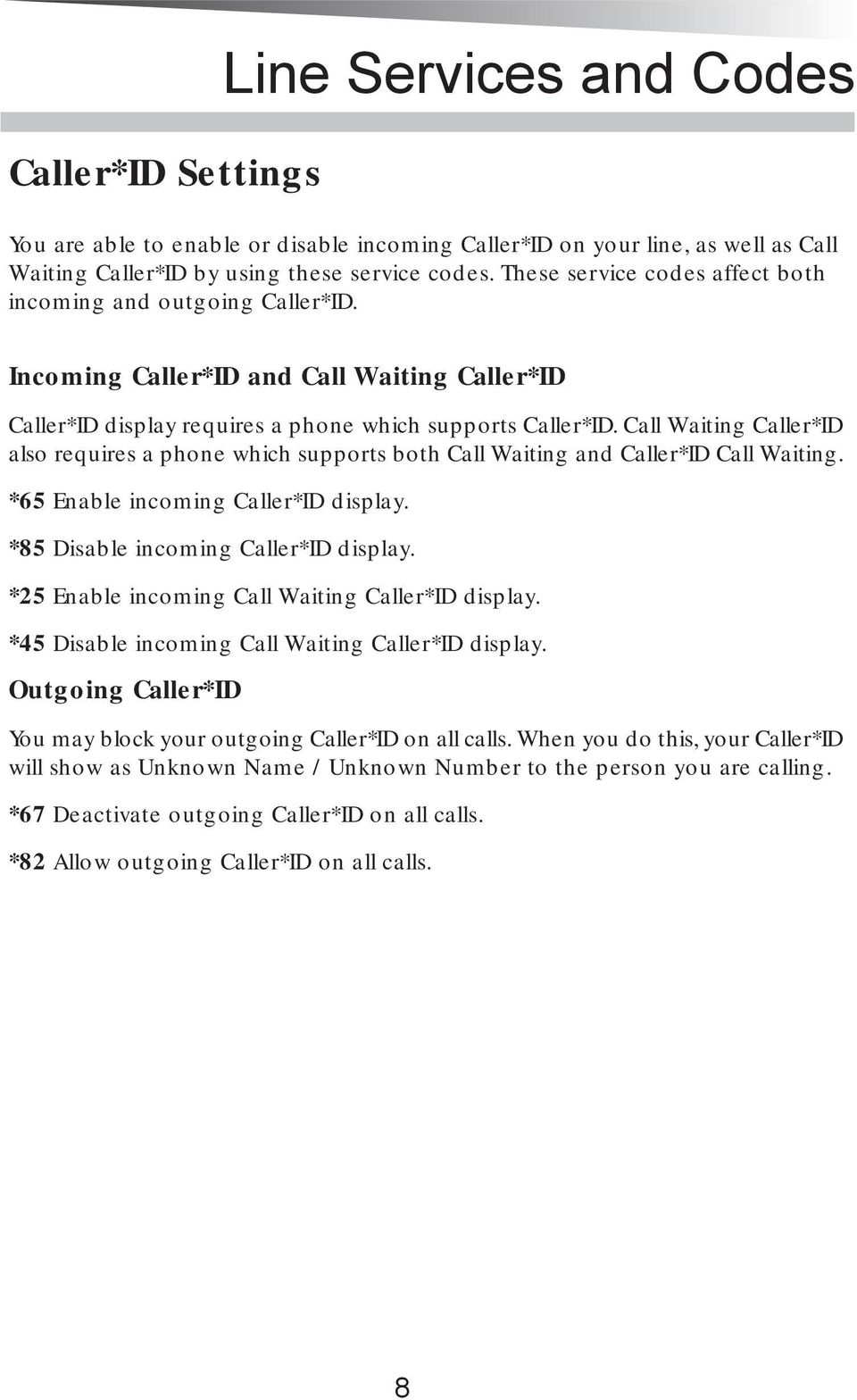 Call Waiting Caller*ID also requires a phone which supports both Call Waiting and Caller*ID Call Waiting. *65 Enable incoming Caller*ID display. *85 Disable incoming Caller*ID display.
