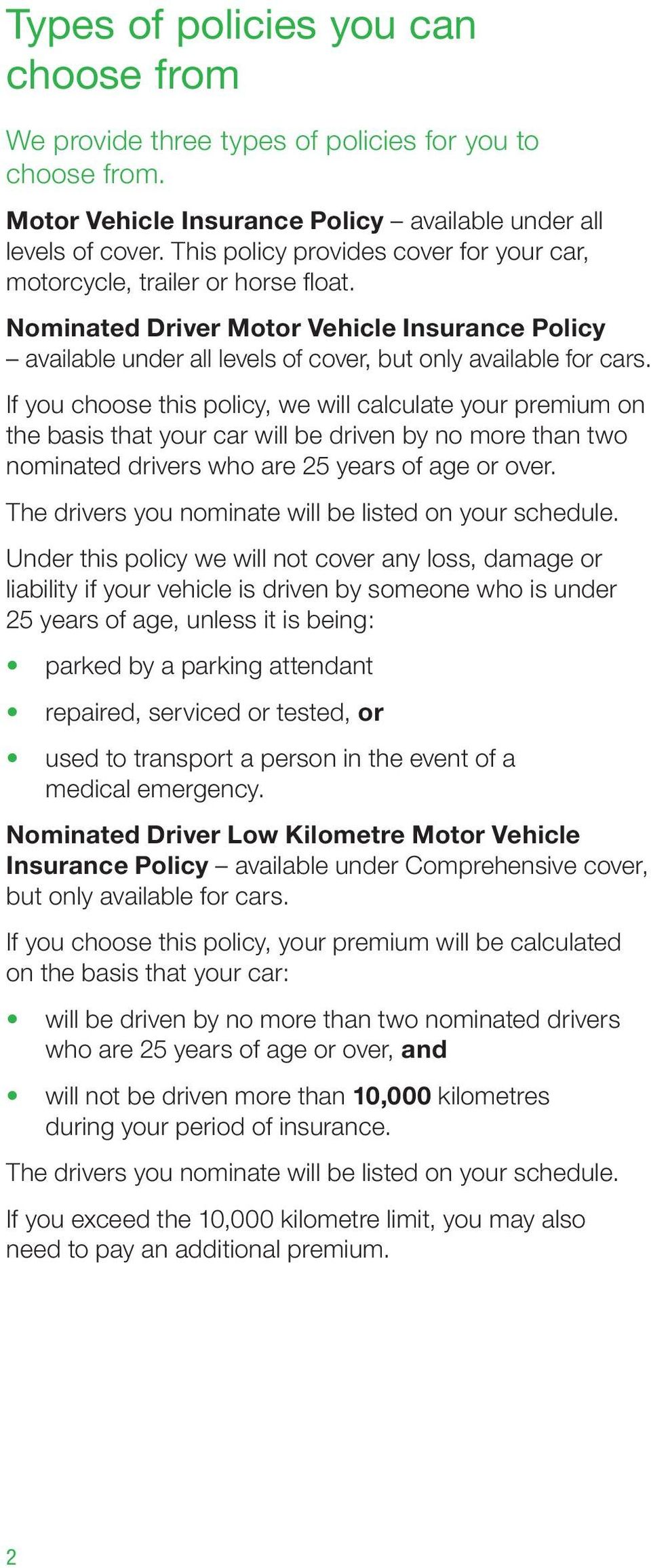If you choose this policy, we will calculate your premium on the basis that your car will be driven by no more than two nominated drivers who are 25 years of age or over.