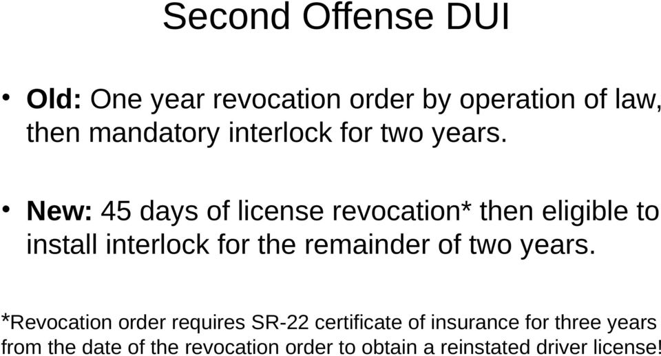 New: 45 days of license revocation* then eligible to install interlock for the remainder