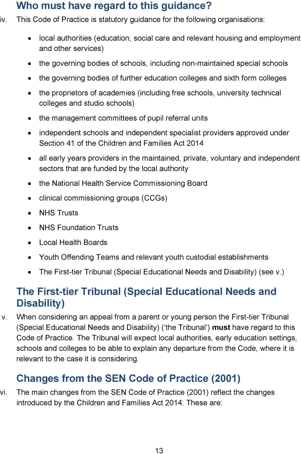 schools, including non-maintained special schools the governing bodies of further education colleges and sixth form colleges the proprietors of academies (including free schools, university technical