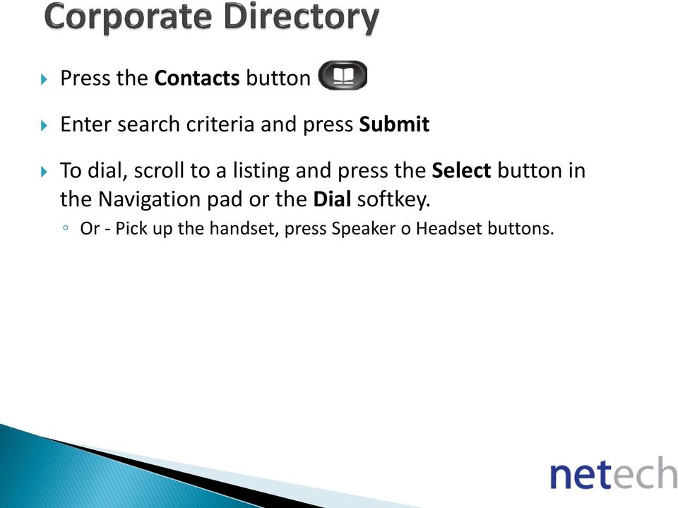 Select button in the Navigation pad or the Dial softkey.
