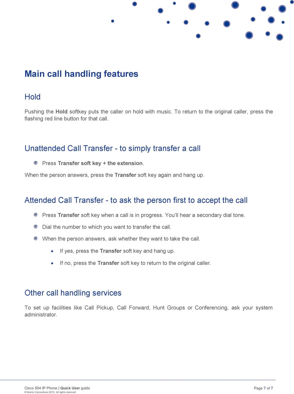 Attended Call Transfer - to ask the person first to accept the call Press Transfer soft key when a call is in progress. You ll hear a secondary dial tone.
