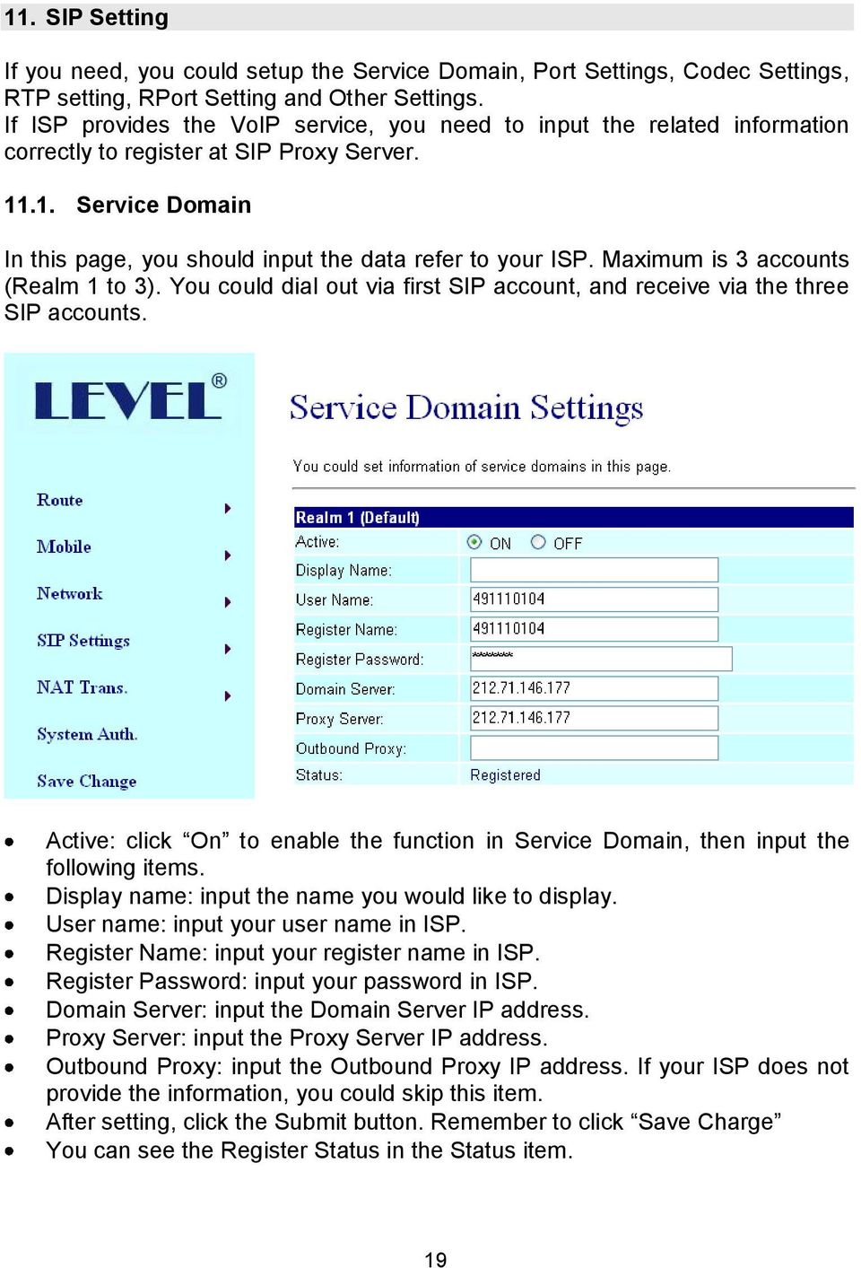 Maximum is 3 accounts (Realm 1 to 3). You could dial out via first SIP account, and receive via the three SIP accounts.
