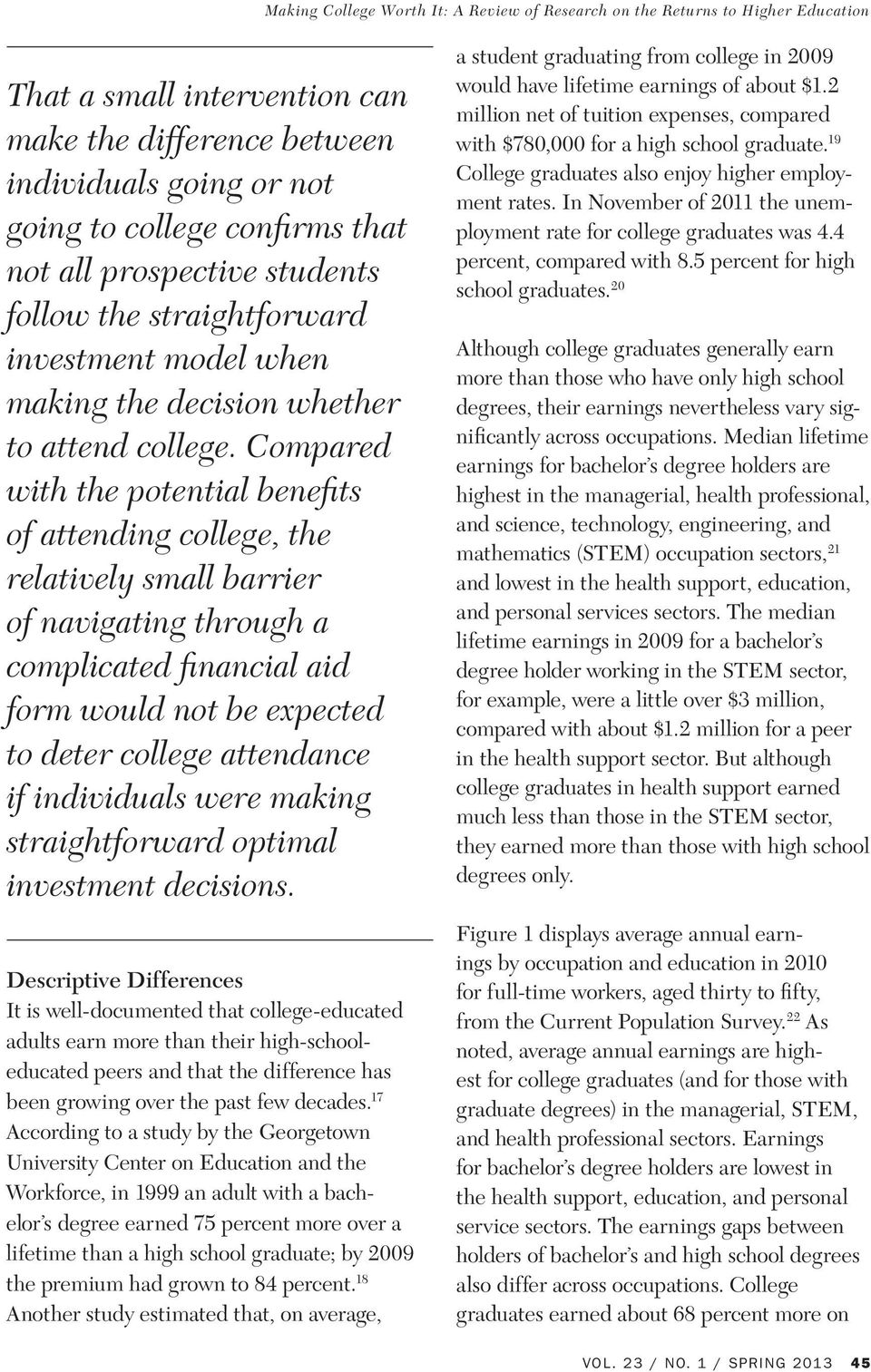 Compared with the potential benefits of attending college, the relatively small barrier of navigating through a complicated financial aid form would not be expected to deter college attendance if