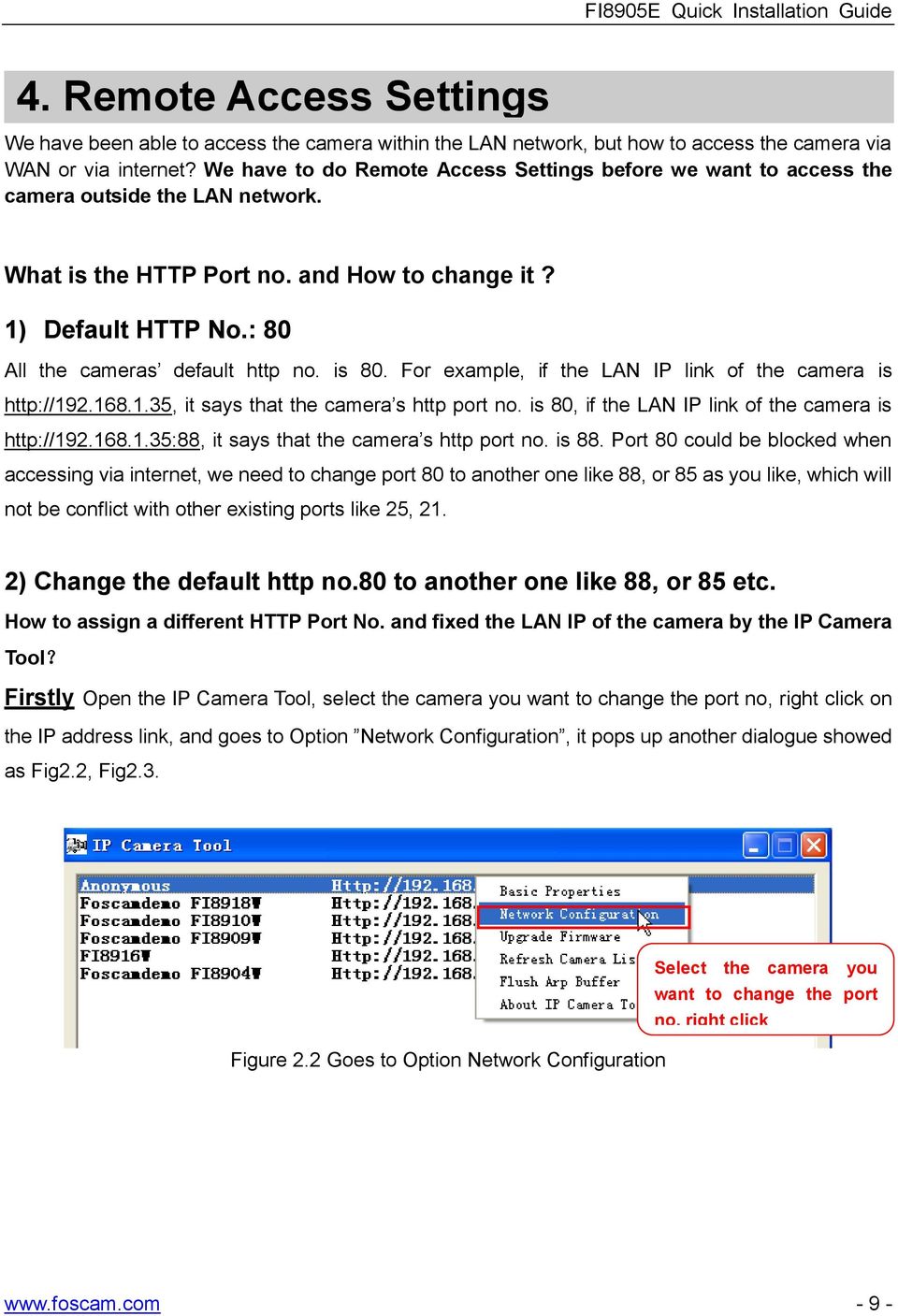 : 80 All the cameras default http no. is 80. For example, if the LAN IP link of the camera is http://192.168.1.35, it says that the camera s http port no.
