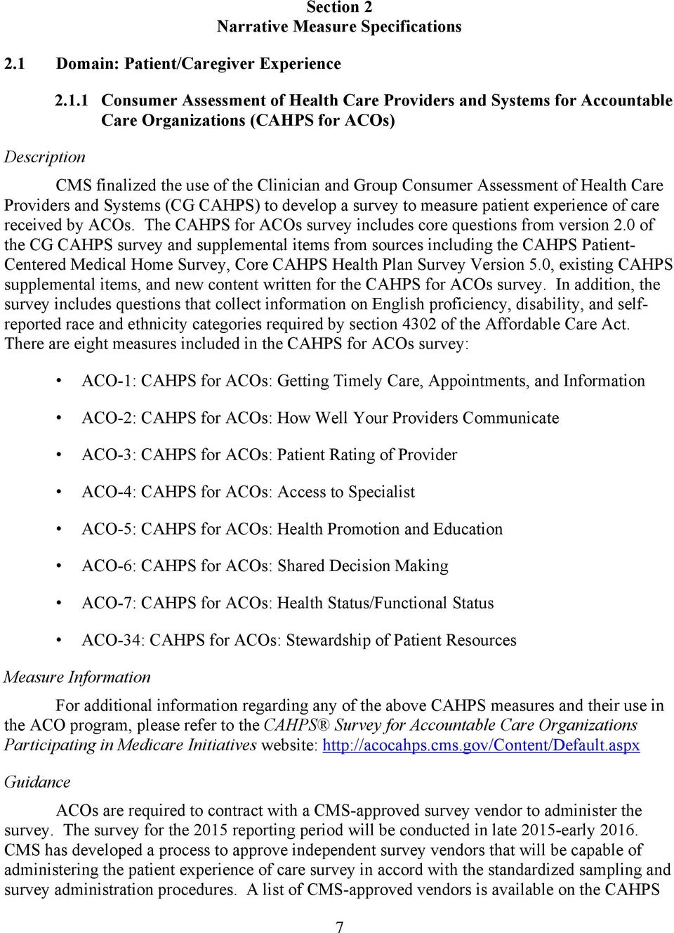 1 Consumer Assessment of Health Care Providers and Systems for Accountable Care Organizations (CAHPS for ACOs) CMS finalized the use of the Clinician and Group Consumer Assessment of Health Care