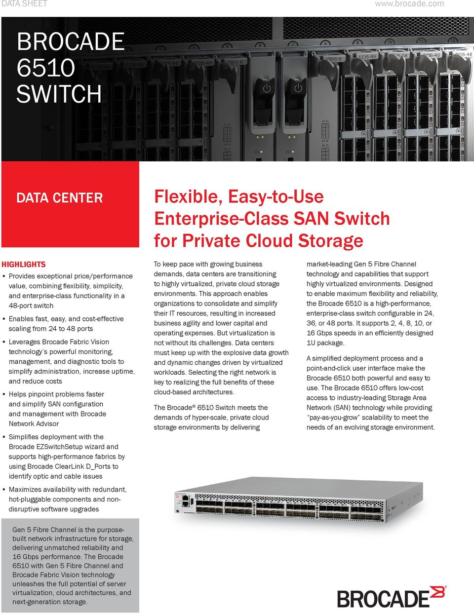simplicity, and enterprise-class functionality in a 48-port switch Enables fast, easy, and cost-effective scaling from 24 to 48 ports Leverages Brocade Fabric Vision technology s powerful monitoring,